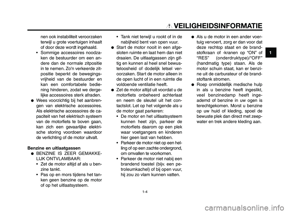 YAMAHA XT660Z 2008  Instructieboekje (in Dutch) 
1
2
3
4
5
6
7
8
9
10
VEILIGHEIDSINFORMATIE

nen ook instabiliteit veroorzaken
terwijl u grote voertuigen inhaalt
of door deze wordt ingehaald.
• Sommige accessoires noodza- ken de bestuurder om een