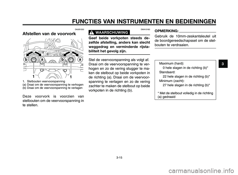 YAMAHA XT660Z 2008 Instructieboekje (in Dutch)
1
2
3
4
5
6
7
8
9
10
FUNCTIES VAN INSTRUMENTEN EN BEDIENINGEN
3-15
DAUB1550
Afstellen van de voorvork
1. Stelbouten veervoorspanning
(a) Draai om de veervoorspanning te verhogen
(b) Draai om de veerv YAMAHA XT660Z 2008 Instructieboekje (in Dutch)
1
2
3
4
5
6
7
8
9
10
FUNCTIES VAN INSTRUMENTEN EN BEDIENINGEN
3-15
DAUB1550
Afstellen van de voorvork
1. Stelbouten veervoorspanning
(a) Draai om de veervoorspanning te verhogen
(b) Draai om de veerv