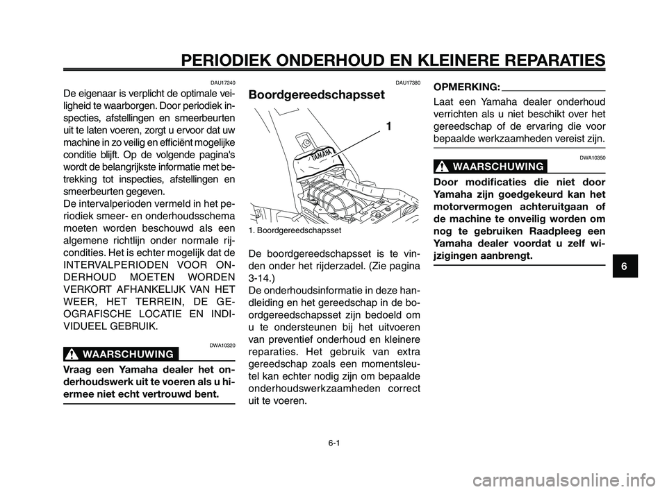 YAMAHA XT660Z 2008 Instructieboekje (in Dutch)
1
2
3
4
5
6
7
8
9
10
PERIODIEK ONDERHOUD EN KLEINERE REPARATIES
DAU17240
De eigenaar is verplicht de optimale vei-
ligheid te waarborgen. Door periodiek in-
specties, afstellingen en smeerbeurten
uit YAMAHA XT660Z 2008 Instructieboekje (in Dutch)
1
2
3
4
5
6
7
8
9
10
PERIODIEK ONDERHOUD EN KLEINERE REPARATIES
DAU17240
De eigenaar is verplicht de optimale vei-
ligheid te waarborgen. Door periodiek in-
specties, afstellingen en smeerbeurten
uit