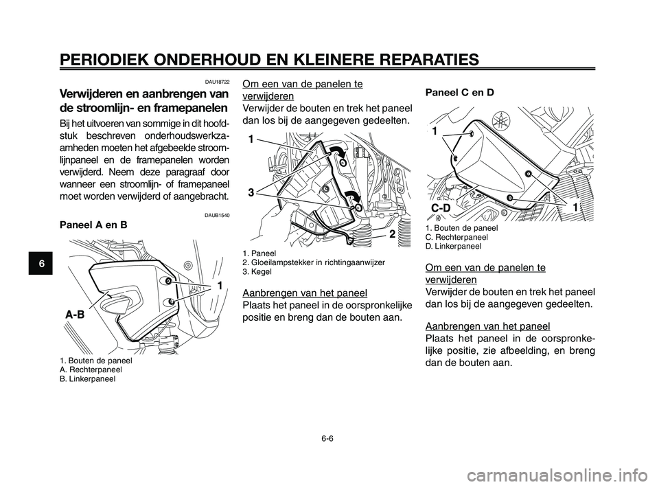 YAMAHA XT660Z 2008 Instructieboekje (in Dutch)
PERIODIEK ONDERHOUD EN KLEINERE REPARATIES
DAU18722
Verwijderen en aanbrengen van
de stroomlijn- en framepanelen
Bij het uitvoeren van sommige in dit hoofd-
stuk beschreven onderhoudswerkza-
amheden YAMAHA XT660Z 2008 Instructieboekje (in Dutch)
PERIODIEK ONDERHOUD EN KLEINERE REPARATIES
DAU18722
Verwijderen en aanbrengen van
de stroomlijn- en framepanelen
Bij het uitvoeren van sommige in dit hoofd-
stuk beschreven onderhoudswerkza-
amheden
