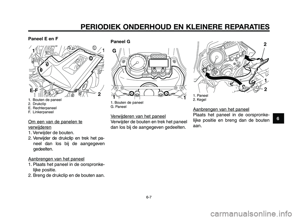YAMAHA XT660Z 2008 Instructieboekje (in Dutch)
1
2
3
4
5
6
7
8
9
10
PERIODIEK ONDERHOUD EN KLEINERE REPARATIES
6-7
Paneel E en F
1. Bouten de paneel
2. Drukclip
E. Rechterpaneel
F. Linkerpaneel
Om een van de panelen te
verwijderen
1. Verwijder de YAMAHA XT660Z 2008 Instructieboekje (in Dutch)
1
2
3
4
5
6
7
8
9
10
PERIODIEK ONDERHOUD EN KLEINERE REPARATIES
6-7
Paneel E en F
1. Bouten de paneel
2. Drukclip
E. Rechterpaneel
F. Linkerpaneel
Om een van de panelen te
verwijderen
1. Verwijder de