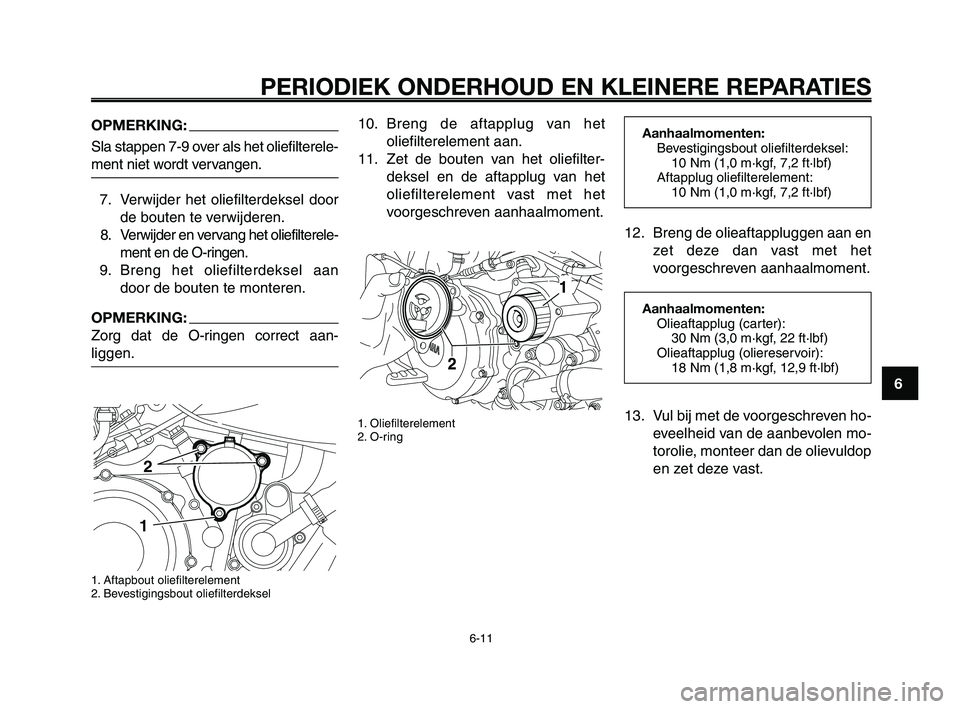 YAMAHA XT660Z 2008 Instructieboekje (in Dutch)
1
2
3
4
5
6
7
8
9
10
PERIODIEK ONDERHOUD EN KLEINERE REPARATIES
6-11
Aanhaalmomenten:Bevestigingsbout oliefilterdeksel:10 Nm (1,0 m·kgf, 7,2 ft·lbf)
Aftapplug oliefilterelement: 10 Nm (1,0 m·kgf, YAMAHA XT660Z 2008 Instructieboekje (in Dutch)
1
2
3
4
5
6
7
8
9
10
PERIODIEK ONDERHOUD EN KLEINERE REPARATIES
6-11
Aanhaalmomenten:Bevestigingsbout oliefilterdeksel:10 Nm (1,0 m·kgf, 7,2 ft·lbf)
Aftapplug oliefilterelement: 10 Nm (1,0 m·kgf,