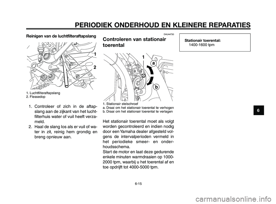 YAMAHA XT660Z 2008 Instructieboekje (in Dutch)
1
2
3
4
5
6
7
8
9
10
PERIODIEK ONDERHOUD EN KLEINERE REPARATIES
6-15
Reinigen van de luchtfilteraftapslang
1. Luchtfilteraftapslang
2. Flessedop
1. Controleer of zich in de aftap-slang aan de zijkant YAMAHA XT660Z 2008 Instructieboekje (in Dutch)
1
2
3
4
5
6
7
8
9
10
PERIODIEK ONDERHOUD EN KLEINERE REPARATIES
6-15
Reinigen van de luchtfilteraftapslang
1. Luchtfilteraftapslang
2. Flessedop
1. Controleer of zich in de aftap-slang aan de zijkant