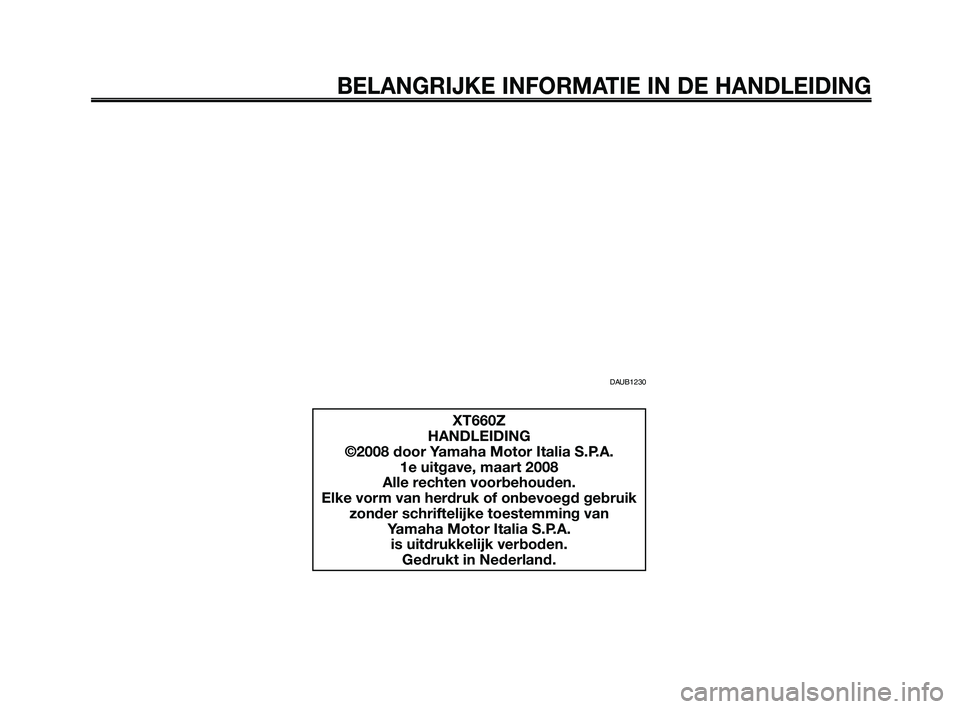 YAMAHA XT660Z 2009  Instructieboekje (in Dutch) 
BELANGRIJKE INFORMATIE IN DE HANDLEIDING
XT660Z
HANDLEIDING
©2008 door Yamaha Motor Italia S.P.A. 1e uitgave, maart 2008
Alle rechten voorbehouden.
Elke vorm van herdruk of onbevoegd gebruik zonder 