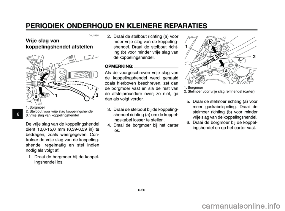 YAMAHA XT660Z 2008 Instructieboekje (in Dutch)
PERIODIEK ONDERHOUD EN KLEINERE REPARATIES
6-20
1
2
3
4
5
6
7
8
9
10
2. Draai de stelbout richting (a) voor meer vrije slag van de koppeling-
shendel. Draai de stelbout richt-
ing (b) voor minder vri YAMAHA XT660Z 2008 Instructieboekje (in Dutch)
PERIODIEK ONDERHOUD EN KLEINERE REPARATIES
6-20
1
2
3
4
5
6
7
8
9
10
2. Draai de stelbout richting (a) voor meer vrije slag van de koppeling-
shendel. Draai de stelbout richt-
ing (b) voor minder vri
