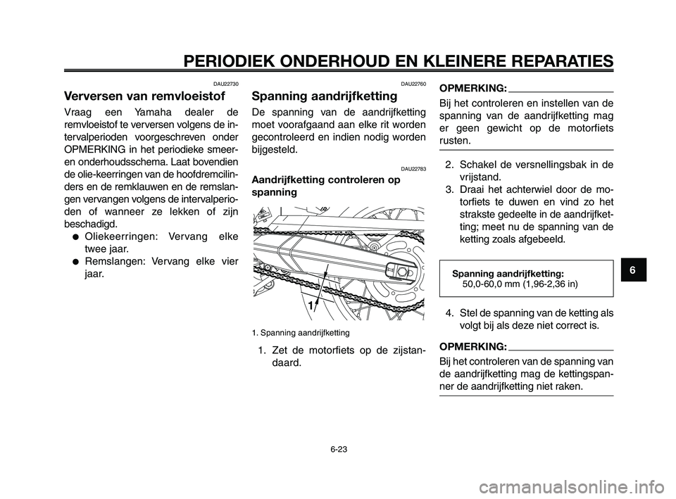 YAMAHA XT660Z 2008 Instructieboekje (in Dutch)
1
2
3
4
5
6
7
8
9
10
PERIODIEK ONDERHOUD EN KLEINERE REPARATIES
6-23
DAU22730
Verversen van remvloeistof
Vraag een Yamaha dealer de
remvloeistof te verversen volgens de in-
tervalperioden voorgeschre YAMAHA XT660Z 2008 Instructieboekje (in Dutch)
1
2
3
4
5
6
7
8
9
10
PERIODIEK ONDERHOUD EN KLEINERE REPARATIES
6-23
DAU22730
Verversen van remvloeistof
Vraag een Yamaha dealer de
remvloeistof te verversen volgens de in-
tervalperioden voorgeschre