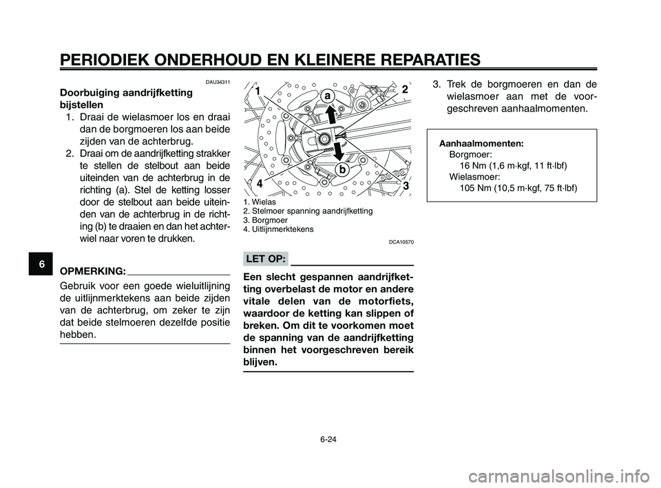 YAMAHA XT660Z 2008 Instructieboekje (in Dutch)
PERIODIEK ONDERHOUD EN KLEINERE REPARATIES
6-24
1
2
3
4
5
6
7
8
9
10
1. Wielas
2. Stelmoer spanning aandrijfketting
3. Borgmoer
4. Uitlijnmerktekens
DCA10570
LET OP:
Een slecht gespannen aandrijfket- YAMAHA XT660Z 2008 Instructieboekje (in Dutch)
PERIODIEK ONDERHOUD EN KLEINERE REPARATIES
6-24
1
2
3
4
5
6
7
8
9
10
1. Wielas
2. Stelmoer spanning aandrijfketting
3. Borgmoer
4. Uitlijnmerktekens
DCA10570
LET OP:
Een slecht gespannen aandrijfket-