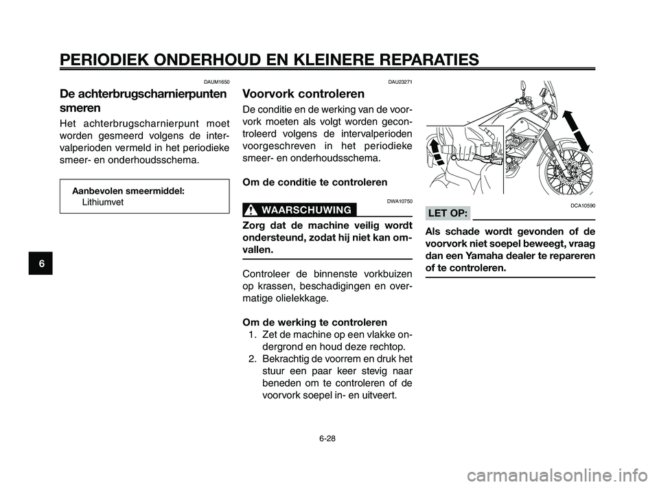 YAMAHA XT660Z 2008 Instructieboekje (in Dutch)
PERIODIEK ONDERHOUD EN KLEINERE REPARATIES
6-28
1
2
3
4
5
6
7
8
9
10
DAU23271
Voorvork controleren
De conditie en de werking van de voor-
vork moeten als volgt worden gecon-
troleerd volgens de inter YAMAHA XT660Z 2008 Instructieboekje (in Dutch)
PERIODIEK ONDERHOUD EN KLEINERE REPARATIES
6-28
1
2
3
4
5
6
7
8
9
10
DAU23271
Voorvork controleren
De conditie en de werking van de voor-
vork moeten als volgt worden gecon-
troleerd volgens de inter