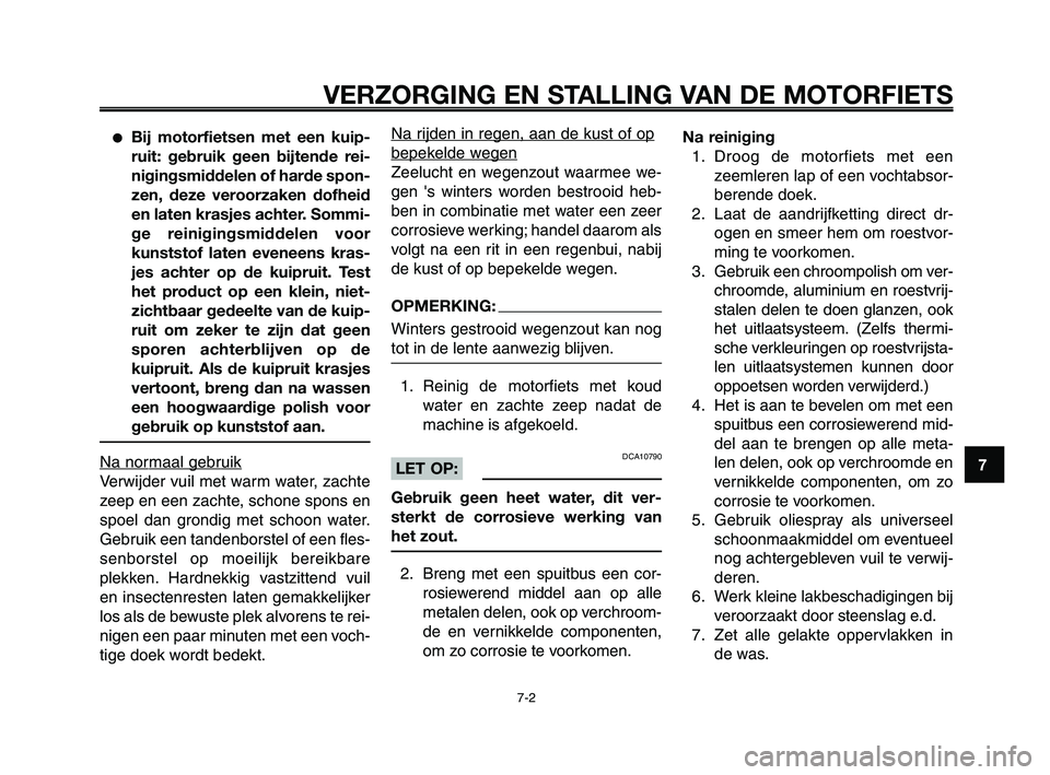 YAMAHA XT660Z 2008 Instructieboekje (in Dutch)
1
2
3
4
5
6
7
8
9
10
VERZORGING EN STALLING VAN DE MOTORFIETS
7-2
●Bij motorfietsen met een kuip-
ruit: gebruik geen bijtende rei-
nigingsmiddelen of harde spon-
zen, deze veroorzaken dofheid
en la YAMAHA XT660Z 2008 Instructieboekje (in Dutch)
1
2
3
4
5
6
7
8
9
10
VERZORGING EN STALLING VAN DE MOTORFIETS
7-2
●Bij motorfietsen met een kuip-
ruit: gebruik geen bijtende rei-
nigingsmiddelen of harde spon-
zen, deze veroorzaken dofheid
en la