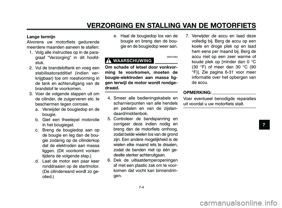 YAMAHA XT660Z 2008 Instructieboekje (in Dutch)
1
2
3
4
5
6
7
8
9
10
VERZORGING EN STALLING VAN DE MOTORFIETS
7-4
Lange termijn
Alvorens uw motorfiets gedurende
meerdere maanden aaneen te stallen:1. Volg alle instructies op in de para- graaf “Ve YAMAHA XT660Z 2008 Instructieboekje (in Dutch)
1
2
3
4
5
6
7
8
9
10
VERZORGING EN STALLING VAN DE MOTORFIETS
7-4
Lange termijn
Alvorens uw motorfiets gedurende
meerdere maanden aaneen te stallen:1. Volg alle instructies op in de para- graaf “Ve