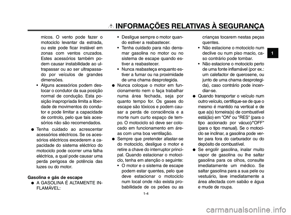 YAMAHA XT660Z 2008  Manual de utilização (in Portuguese) 
1
2
3
4
5
6
7
8
9
10
INFORMAÇÕES RELATIVAS À SEGURANÇA

micos. O vento pode fazer o
motociclo levantar da estrada,
ou este pode ficar instável em
zonas com ventos cruzados.
Estes acessórios tam