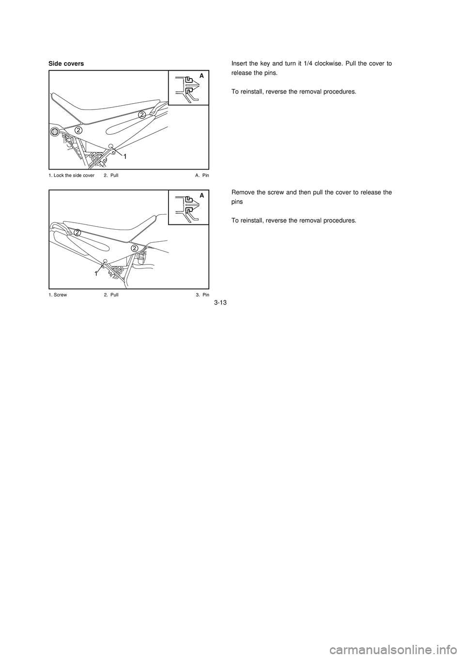 YAMAHA XTZ125 2008  Owners Manual 3-13
3-13

" # #
A Side coversInsert the key and turn it 1/4 clockwise. Pull the cover to
release the pins.
To reinstall, reverse the removal procedures.
Remove the screw and then p