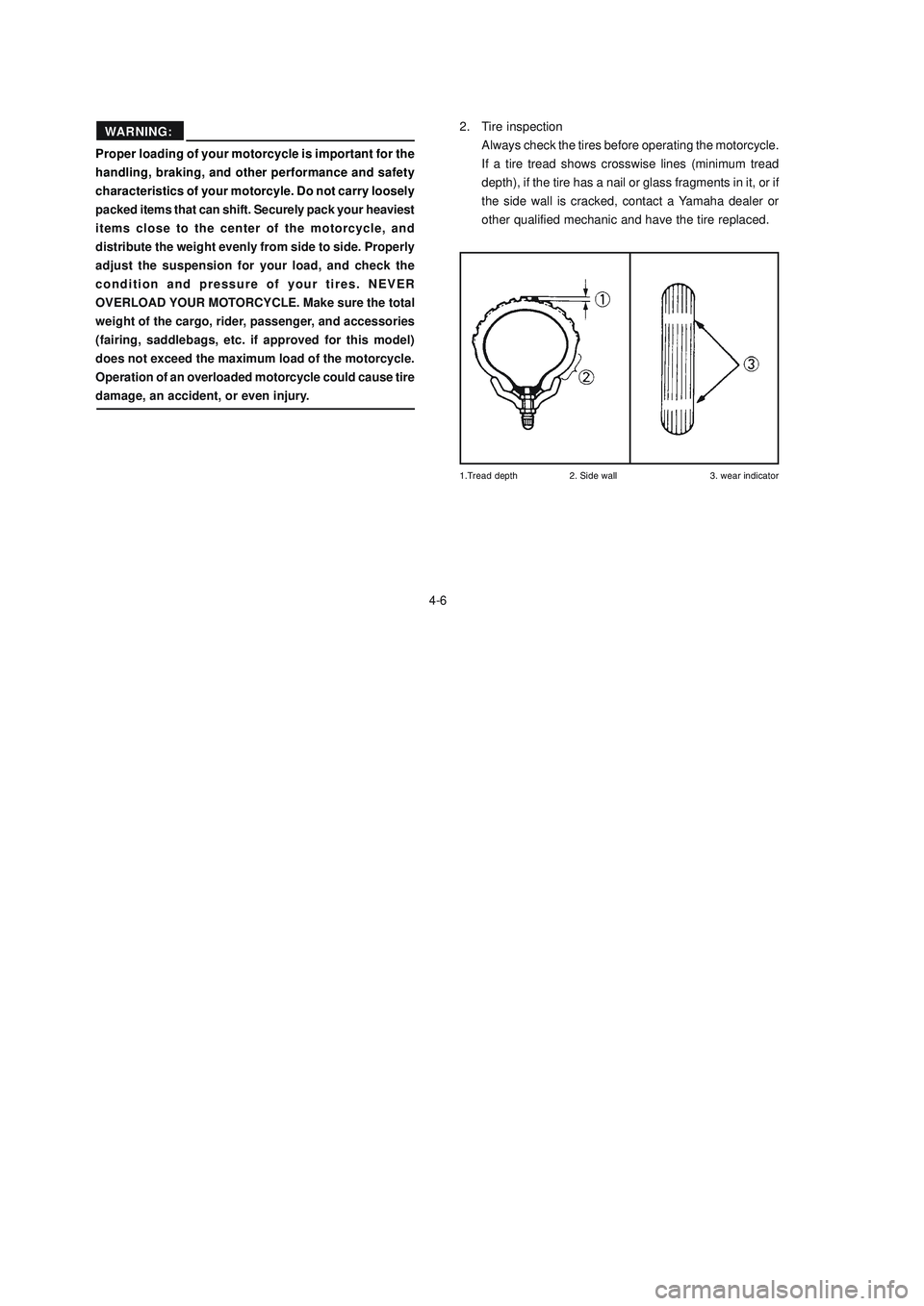YAMAHA XTZ125 2008 Owners Manual 4-6
4-6 Proper loading of your motorcycle is important for the
handling, braking, and other performance and safety
characteristics of your motorcyle. Do not carry loosely
packed items that can shift. YAMAHA XTZ125 2008 Owners Manual 4-6
4-6 Proper loading of your motorcycle is important for the
handling, braking, and other performance and safety
characteristics of your motorcyle. Do not carry loosely
packed items that can shift.