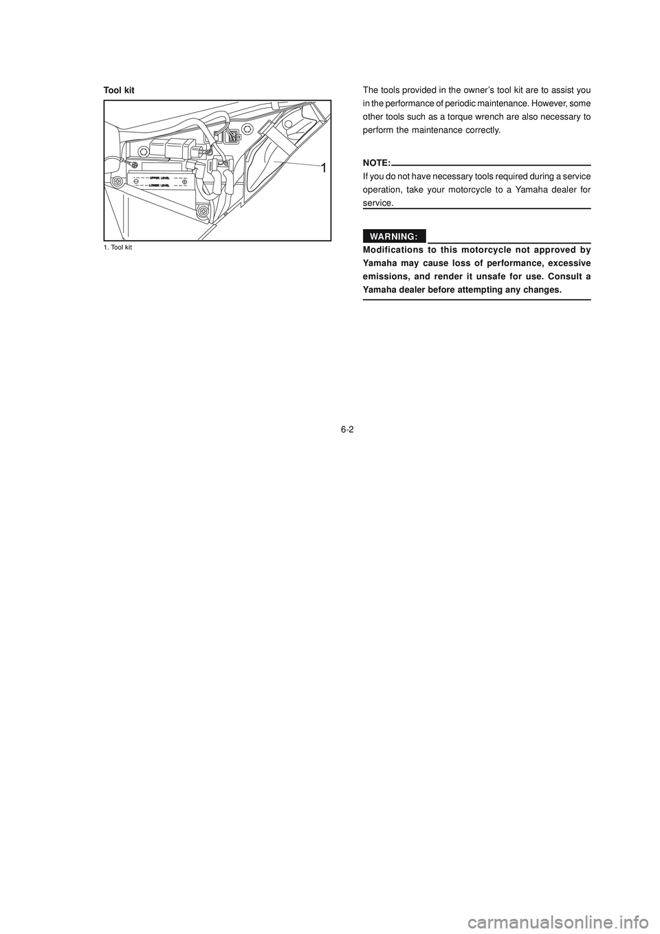 YAMAHA XTZ125 2006 Service Manual 6-2
6-2
Tool kitThe tools provided in the owner’s tool kit are to assist you
in the performance of periodic maintenance. However, some
other tools such as a torque wrench are also necessary to
perfo YAMAHA XTZ125 2006 Service Manual 6-2
6-2
Tool kitThe tools provided in the owner’s tool kit are to assist you
in the performance of periodic maintenance. However, some
other tools such as a torque wrench are also necessary to
perfo