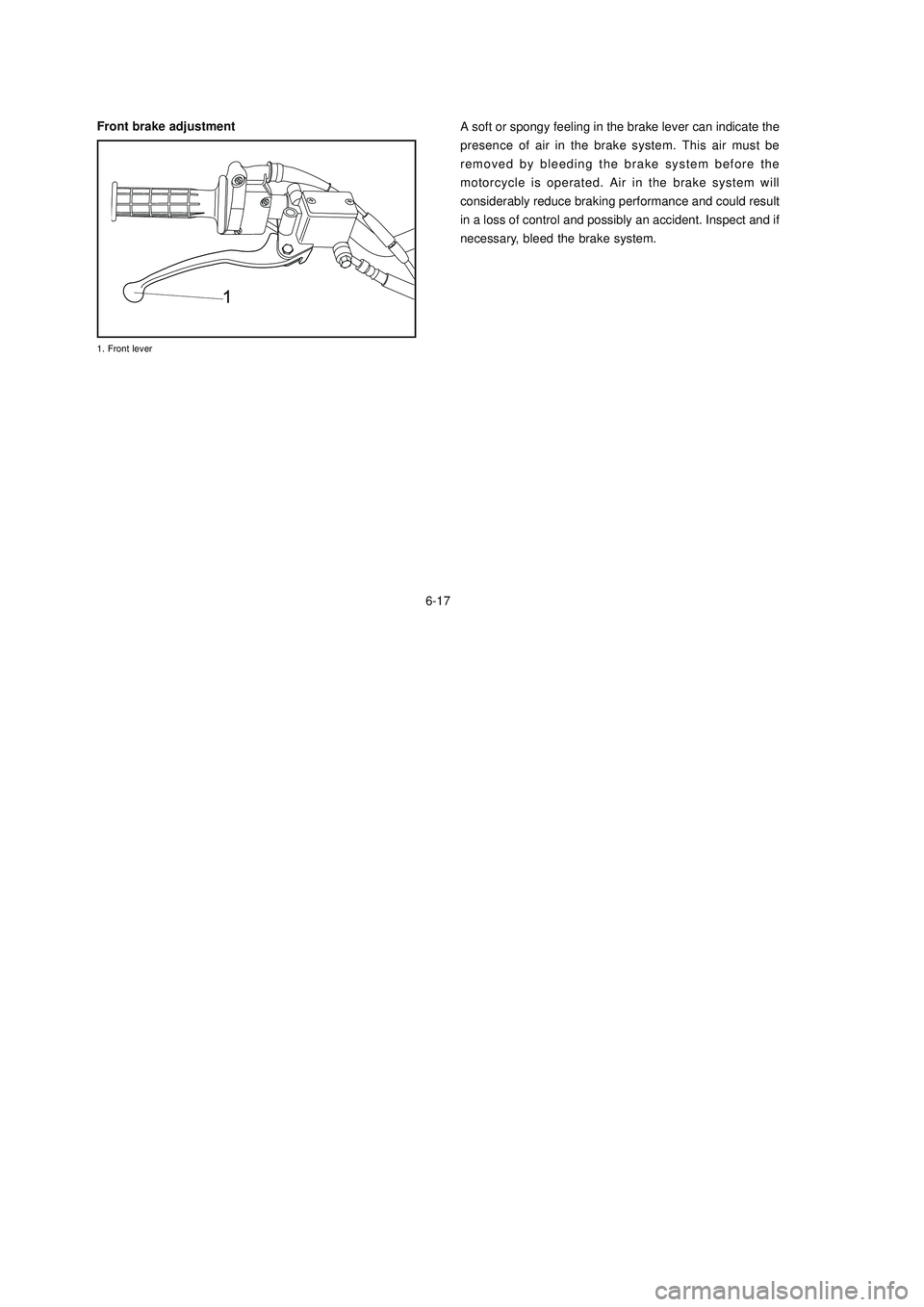 YAMAHA XTZ125 2008  Owners Manual 6-17
6-17
Front brake adjustment
A soft or spongy feeling in the brake lever can indicate the
presence of air in the brake system. This air must be
removed by bleeding the brake system before the
moto