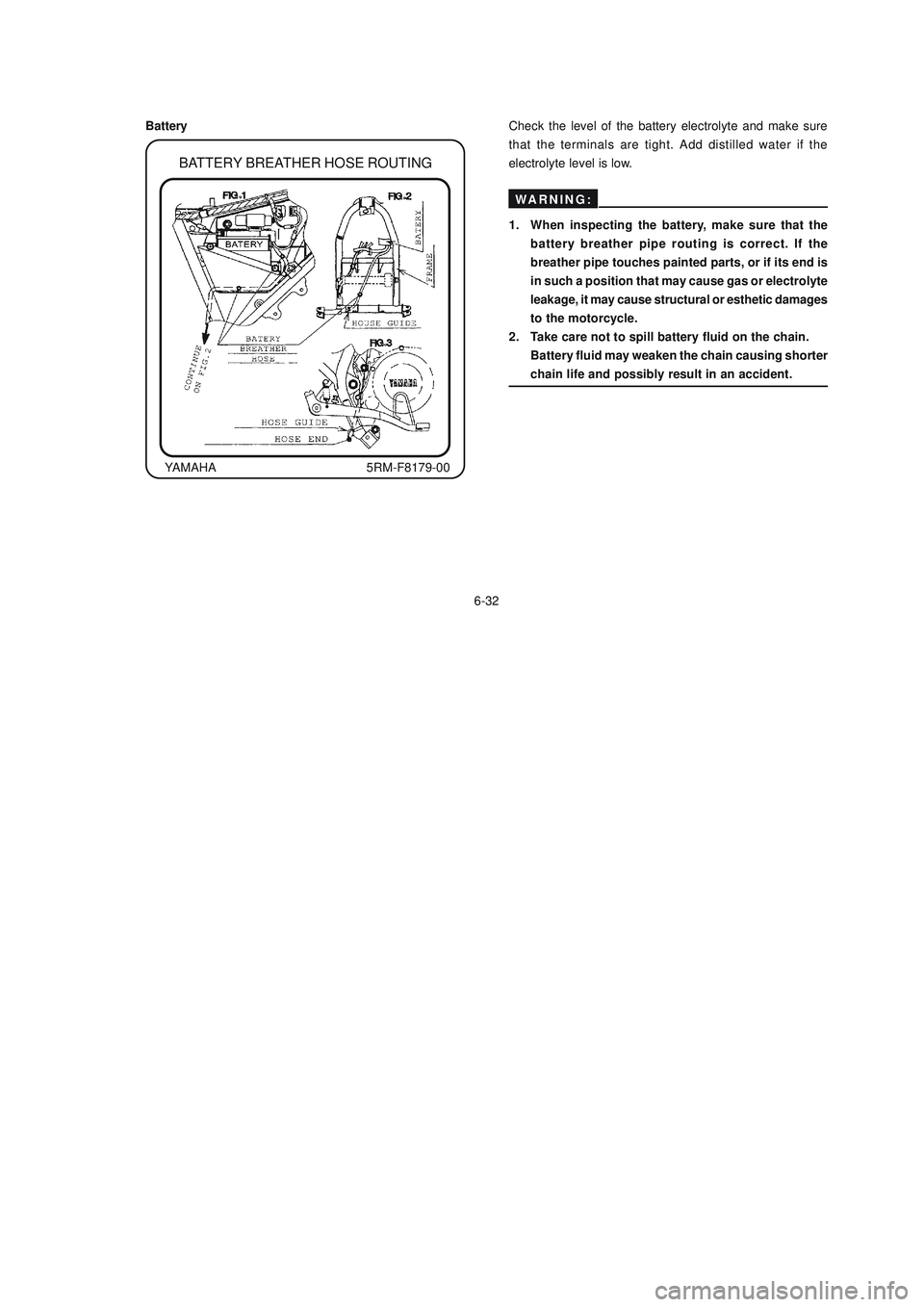 YAMAHA XTZ125 2008 Manual PDF 6-32
6-32
Battery
BATTERY BREATHER HOSE ROUTING
YAMAHA 5RM-F8179-00Check the level of the battery electrolyte and make sure
that the terminals are tight. Add distilled water if the
electrolyte level i YAMAHA XTZ125 2008 Manual PDF 6-32
6-32
Battery
BATTERY BREATHER HOSE ROUTING
YAMAHA 5RM-F8179-00Check the level of the battery electrolyte and make sure
that the terminals are tight. Add distilled water if the
electrolyte level i