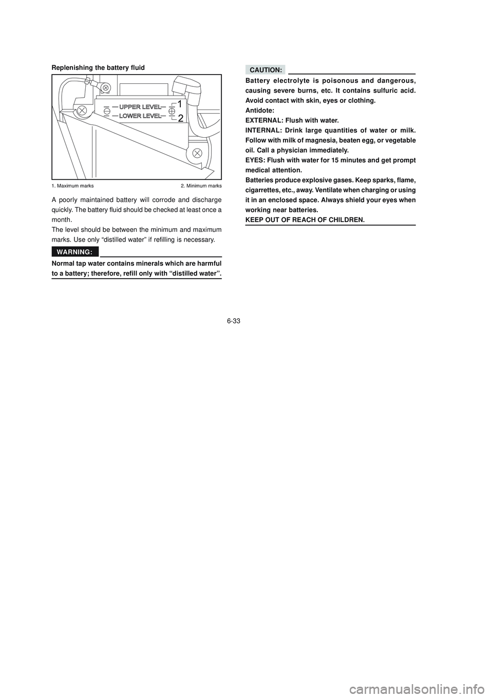 YAMAHA XTZ125 2008 Manual PDF 6-33
6-33
CAUTION:
Battery electrolyte is poisonous and dangerous,
causing severe burns, etc. It contains sulfuric acid.
Avoid contact with skin, eyes or clothing.
Antidote:
EXTERNAL: Flush with water YAMAHA XTZ125 2008 Manual PDF 6-33
6-33
CAUTION:
Battery electrolyte is poisonous and dangerous,
causing severe burns, etc. It contains sulfuric acid.
Avoid contact with skin, eyes or clothing.
Antidote:
EXTERNAL: Flush with water