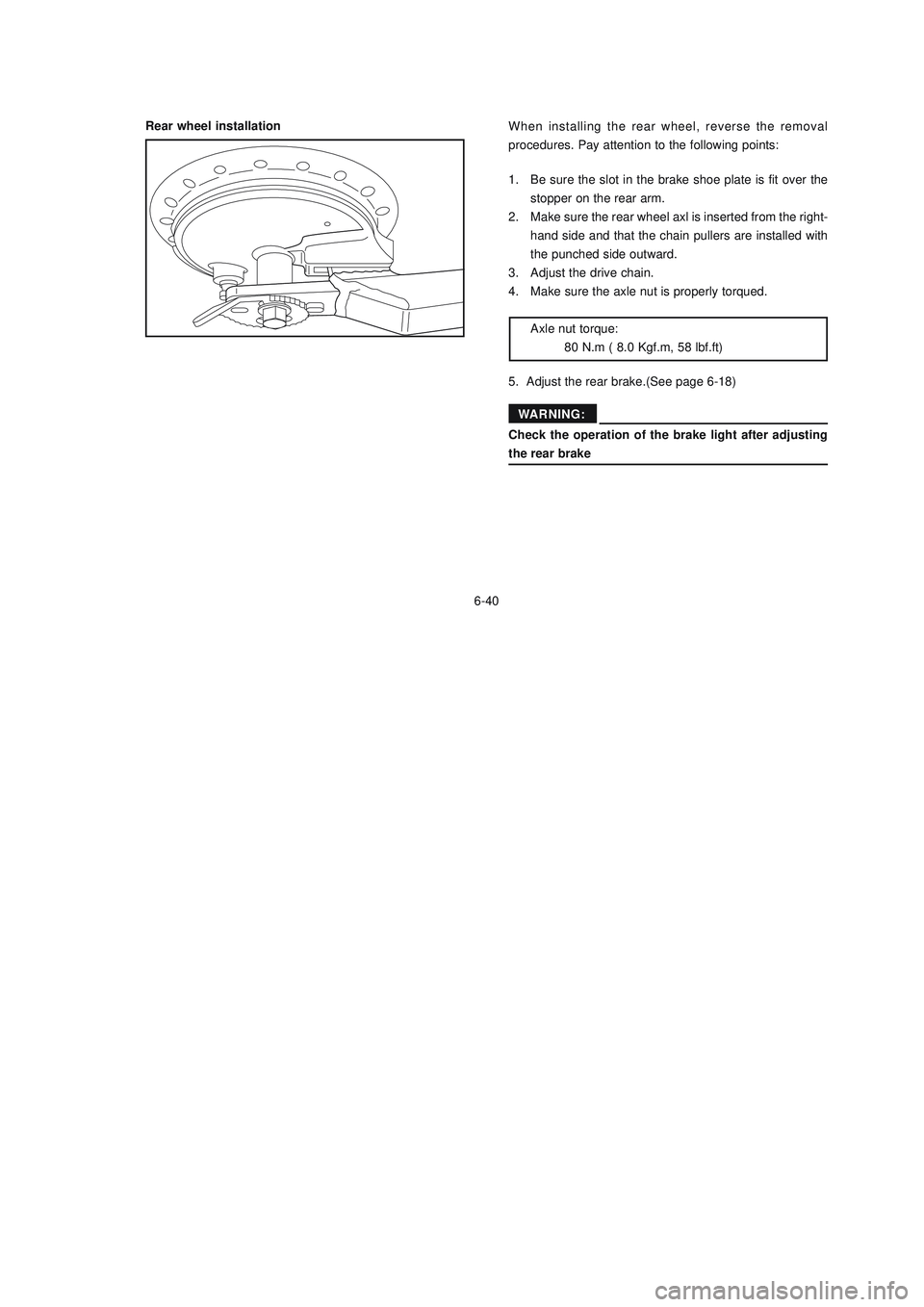 YAMAHA XTZ125 2008  Owners Manual 6-40
6-40
Rear wheel installationWhen installing the rear wheel, reverse the removal
procedures. Pay attention to the following points:
1. Be sure the slot in the brake shoe plate is fit over the
stop
