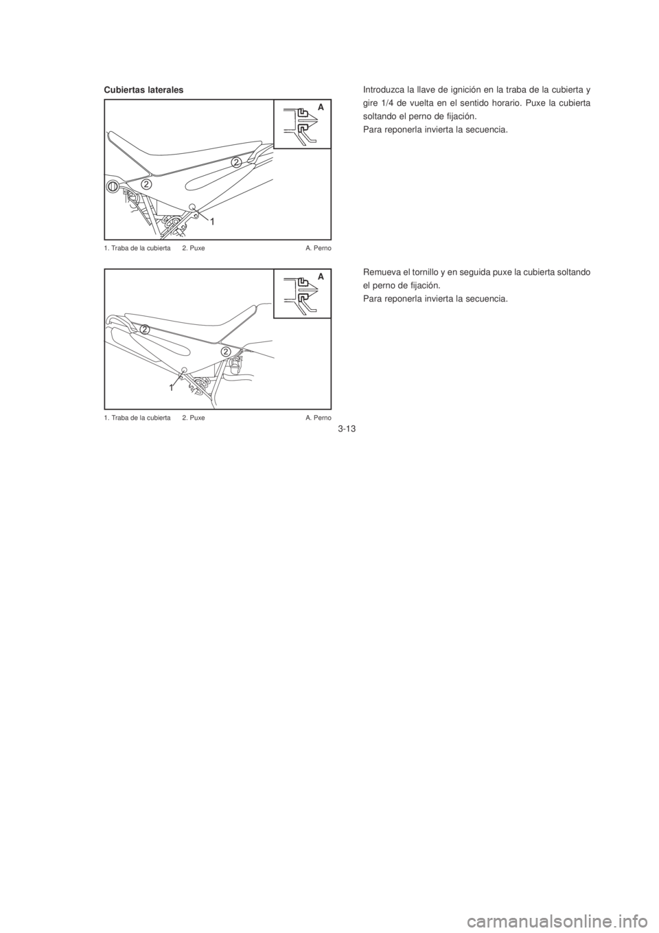 YAMAHA XTZ125 2007  Manuale de Empleo (in Spanish) 3-13
3-13
1. Traba de la cubierta 2. Puxe A. Perno
A Cubiertas lateralesIntroduzca la llave de ignición en la traba de la cubierta y
gire 1/4 de vuelta en el sentido horario. Puxe la cubierta
soltand