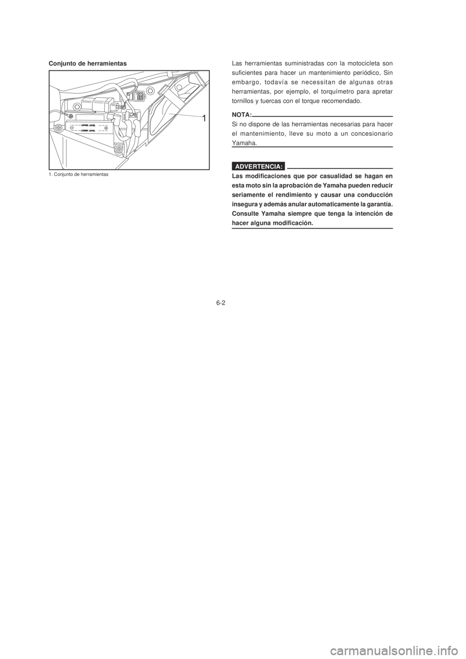 YAMAHA XTZ125 2007  Manuale de Empleo (in Spanish) 6-2
6-2
Conjunto de herramientasLas herramientas suministradas con la motocicleta son
suficientes para hacer un mantenimiento periódico, Sin
embargo, todavía se necessitan de algunas otras
herramien