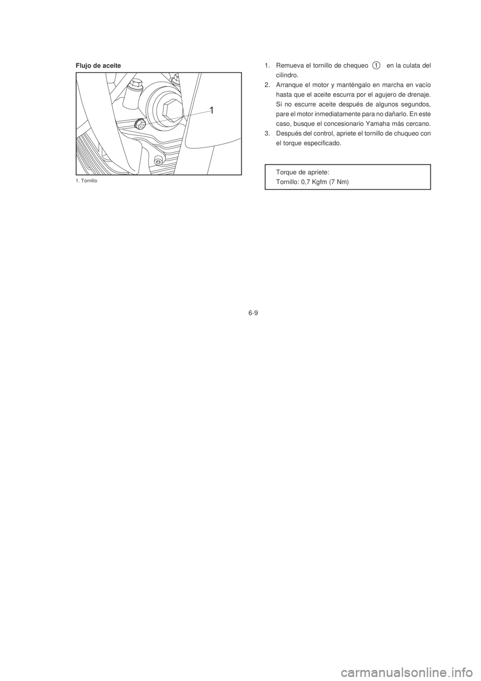 YAMAHA XTZ125 2007  Manuale de Empleo (in Spanish) 6-9
6-9
Flujo de aceite1. Remueva el tornillo de chequeo  en la culata del
cilindro.
2. Arranque el motor y manténgalo en marcha en vacío
hasta que el aceite escurra por el agujero de drenaje.
Si no