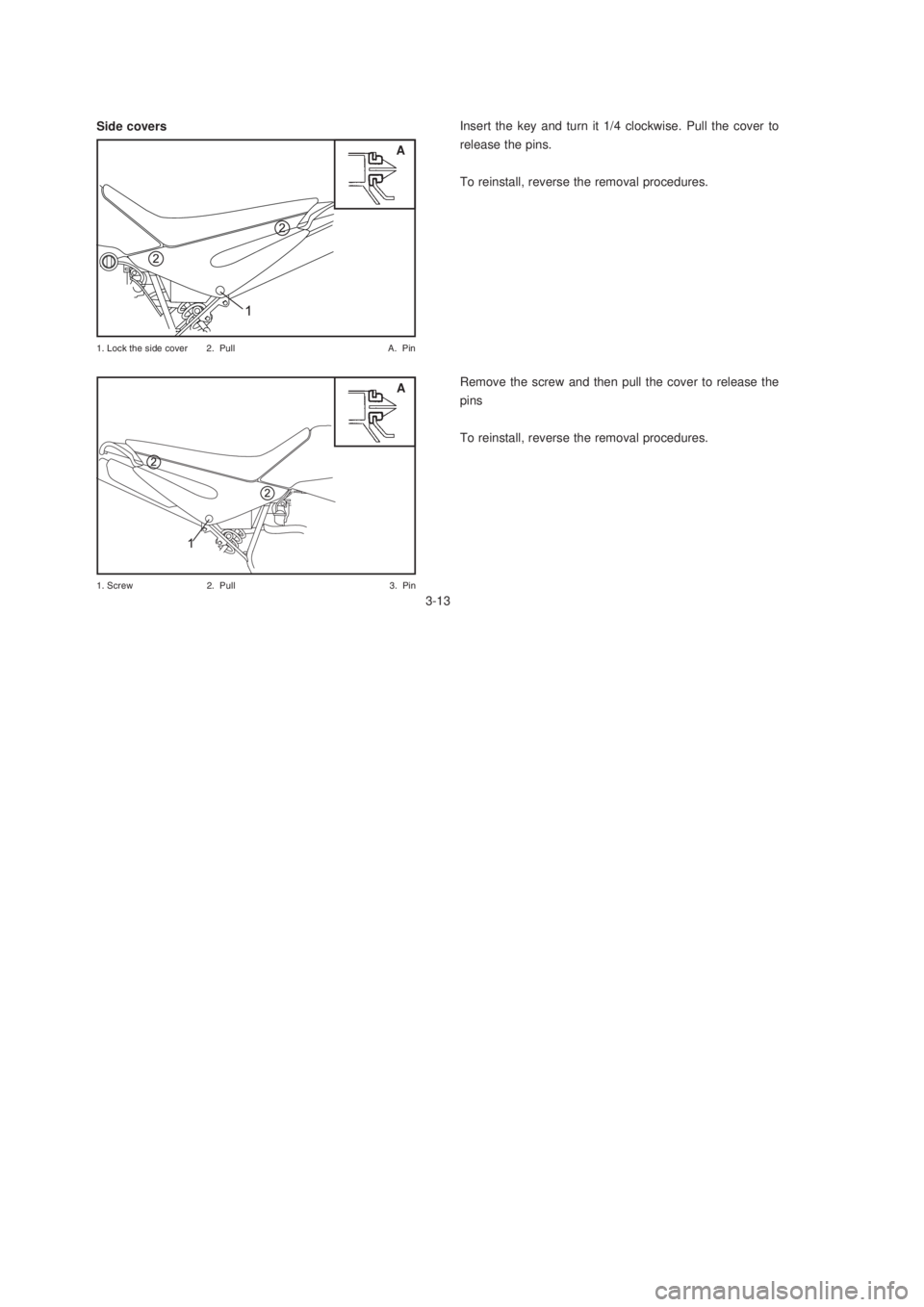 YAMAHA XTZ125 2003  Owners Manual 3-13
3-13

" # #
A Side coversInsert the key and turn it 1/4 clockwise. Pull the cover to
release the pins.
To reinstall, reverse the removal procedures.
Remove the screw and then p