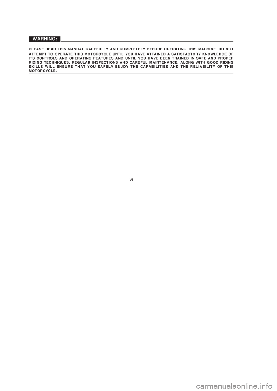 YAMAHA XTZ125 2003  Owners Manual VI
VI
   WARNING:
PLEASE READ THIS MANUAL CAREFULLY AND COMPLETELY BEFORE OPERATING THIS MACHINE. DO NOT
ATTEMPT TO OPERATE THIS MOTORCYCLE UNTIL YOU HAVE ATTAINED A SATISFACTORY KNOWLEDGE OF
ITS CONT