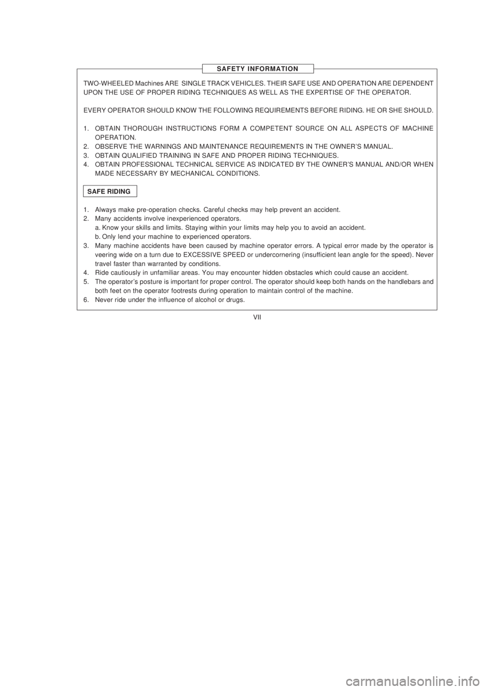 YAMAHA XTZ125 2003  Owners Manual VII
VII
SAFETY INFORMATION
TWO-WHEELED Machines ARE  SINGLE TRACK VEHICLES. THEIR SAFE USE AND OPERATION ARE DEPENDENT
UPON THE USE OF PROPER RIDING TECHNIQUES AS WELL AS THE EXPERTISE OF THE OPERATOR