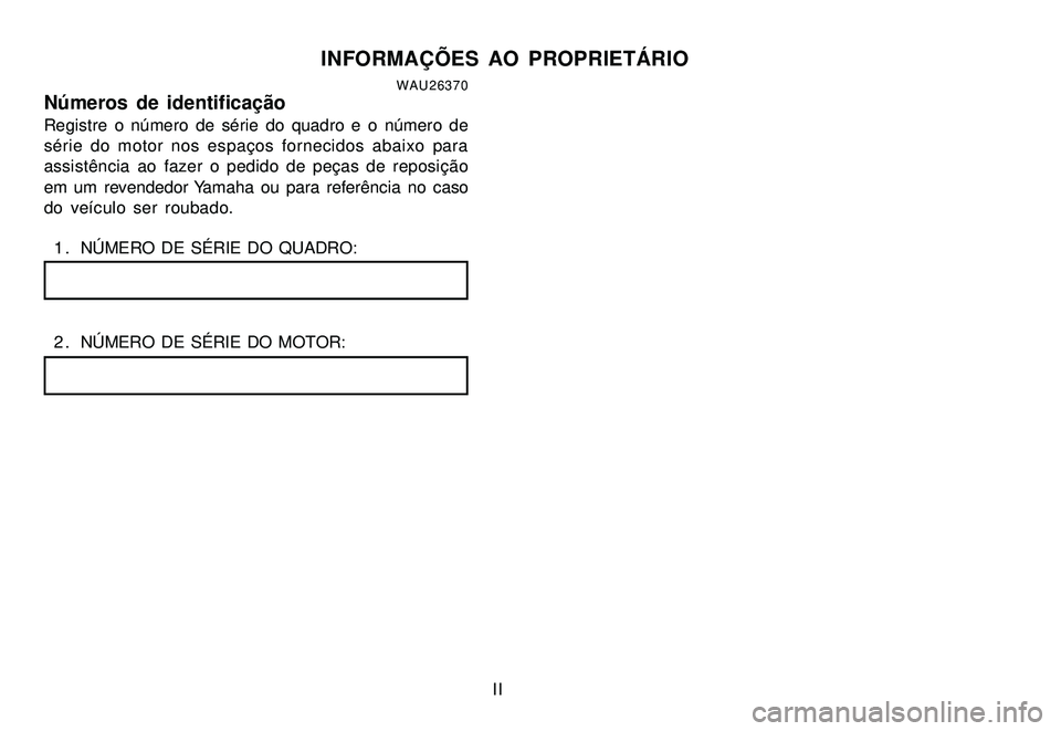 YAMAHA XTZ250 2008 Manual de utilização (in Portuguese) II
INFORMAÇÕES AO PROPRIETÁRIOWAU26370Números de identificaçãoRegistre o número de série do quadro e o número de
série do motor nos espaços fornecidos abaixo para
assistência ao fazer o pe YAMAHA XTZ250 2008 Manual de utilização (in Portuguese) II
INFORMAÇÕES AO PROPRIETÁRIOWAU26370Números de identificaçãoRegistre o número de série do quadro e o número de
série do motor nos espaços fornecidos abaixo para
assistência ao fazer o pe