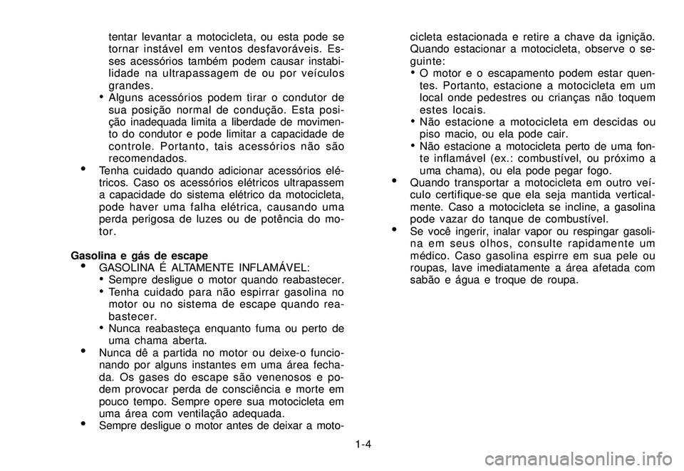 YAMAHA XTZ250 2007 Manual de utilização (in Portuguese) 1-4 tentar levantar a motocicleta, ou esta pode se
tornar instável em ventos desfavoráveis. Es-
ses acessórios também podem causar instabi-
lidade na ultrapassagem de ou por veículos
grandes.
Al YAMAHA XTZ250 2007 Manual de utilização (in Portuguese) 1-4 tentar levantar a motocicleta, ou esta pode se
tornar instável em ventos desfavoráveis. Es-
ses acessórios também podem causar instabi-
lidade na ultrapassagem de ou por veículos
grandes.
Al