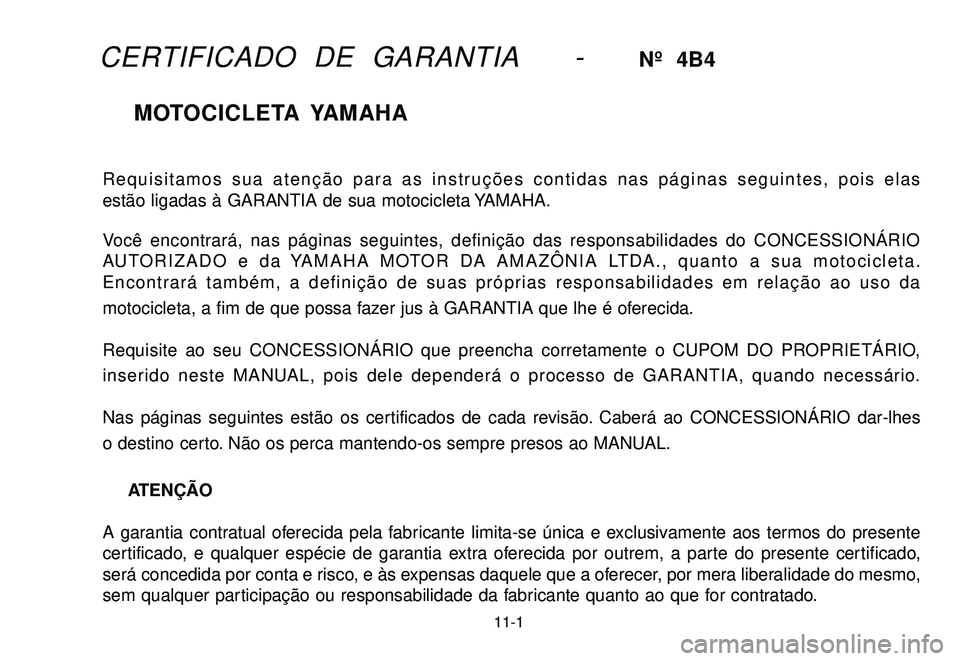 YAMAHA XTZ250 2007 Manual de utilização (in Portuguese) 11-1
Requisitamos sua atenção para as instruções contidas nas páginas seguintes, pois elas
estão ligadas à GARANTIA de sua motocicleta YAMAHA.
Você encontrará, nas páginas seguintes, defini YAMAHA XTZ250 2007 Manual de utilização (in Portuguese) 11-1
Requisitamos sua atenção para as instruções contidas nas páginas seguintes, pois elas
estão ligadas à GARANTIA de sua motocicleta YAMAHA.
Você encontrará, nas páginas seguintes, defini