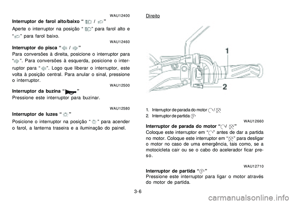 YAMAHA XTZ250 2007 Manual de utilização (in Portuguese) 3-6
WAU12400Interruptor de farol alto/baixo “ / ”
Aperte o interruptor na posição “
” para farol alto e
“
” para farol baixo.WAU12460Interruptor do pisca “ / ”
Para conversões à di YAMAHA XTZ250 2007 Manual de utilização (in Portuguese) 3-6
WAU12400Interruptor de farol alto/baixo “ / ”
Aperte o interruptor na posição “
” para farol alto e
“
” para farol baixo.WAU12460Interruptor do pisca “ / ”
Para conversões à di