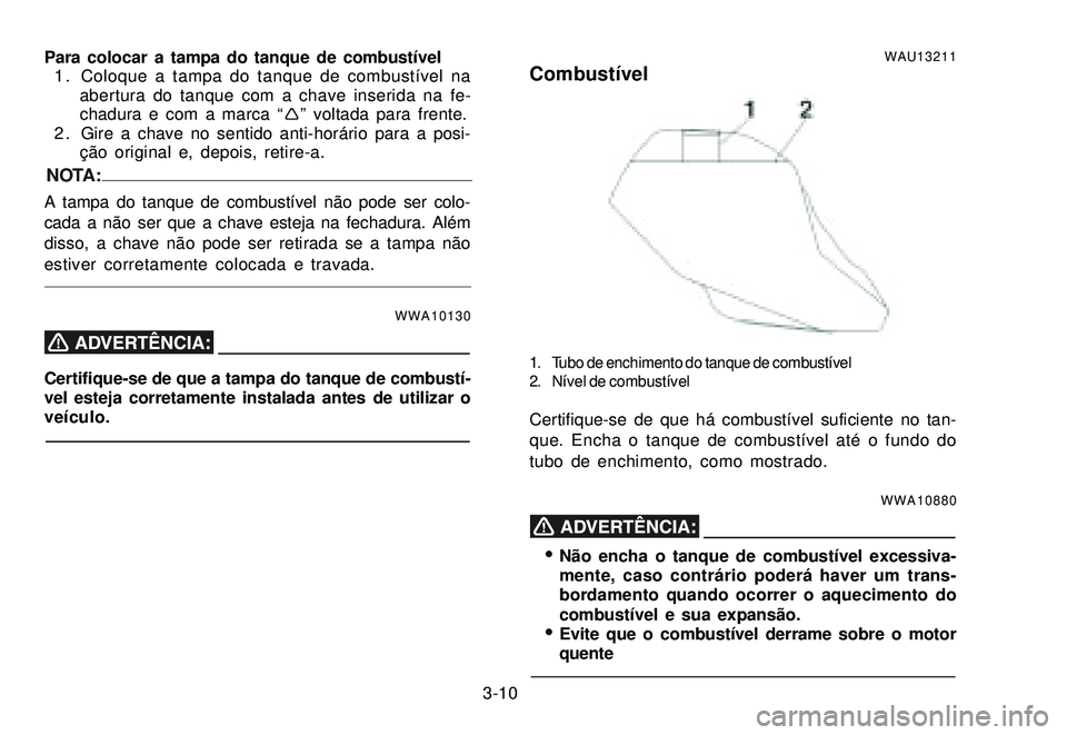 YAMAHA XTZ250 2007 Manual de utilização (in Portuguese) 3-10 Para colocar a tampa do tanque de combustível
1 . Coloque a tampa do tanque de combustível na
abertura do tanque com a chave inserida na fe-
chadura e com a marca “!” voltada para frente.
2 YAMAHA XTZ250 2007 Manual de utilização (in Portuguese) 3-10 Para colocar a tampa do tanque de combustível
1 . Coloque a tampa do tanque de combustível na
abertura do tanque com a chave inserida na fe-
chadura e com a marca “!” voltada para frente.
2