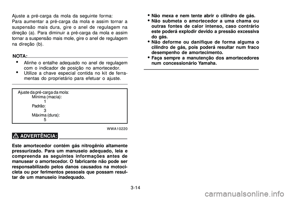 YAMAHA XTZ250 2007 Manual de utilização (in Portuguese) 3-14 Ajuste a pré-carga da mola da seguinte forma:
Para aumentar a pré-carga da mola e assim tornar a
suspensão mais dura, gire o anel de regulagem na
direção (a). Para diminuir a pré-carga da m YAMAHA XTZ250 2007 Manual de utilização (in Portuguese) 3-14 Ajuste a pré-carga da mola da seguinte forma:
Para aumentar a pré-carga da mola e assim tornar a
suspensão mais dura, gire o anel de regulagem na
direção (a). Para diminuir a pré-carga da m