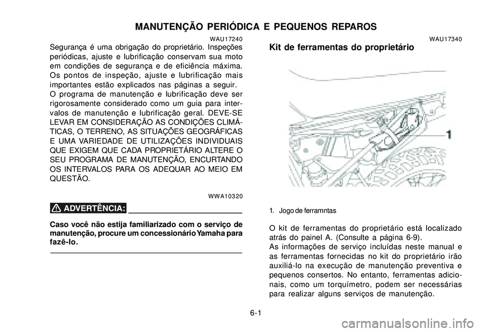 YAMAHA XTZ250 2007 Manual de utilização (in Portuguese) 6-1
MANUTENÇÃO PERIÓDICA E PEQUENOS REPAROSWAU17240Segurança é uma obrigação do proprietário. Inspeções
periódicas, ajuste e lubrificação conservam sua moto
em condições de segurança e YAMAHA XTZ250 2007 Manual de utilização (in Portuguese) 6-1
MANUTENÇÃO PERIÓDICA E PEQUENOS REPAROSWAU17240Segurança é uma obrigação do proprietário. Inspeções
periódicas, ajuste e lubrificação conservam sua moto
em condições de segurança e