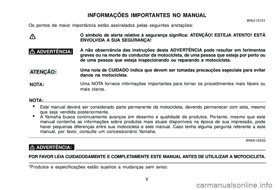 YAMAHA XTZ250 2008 Manual de utilização (in Portuguese) V
INFORMAÇÕES IMPORTANTES NO MANUALWAU10151Os pontos de maior importância estão assinalados pelas seguintes anotações:
O símbolo de alerta relative à segurança significa: ATENÇÃO! ESTEJA AT YAMAHA XTZ250 2008 Manual de utilização (in Portuguese) V
INFORMAÇÕES IMPORTANTES NO MANUALWAU10151Os pontos de maior importância estão assinalados pelas seguintes anotações:
O símbolo de alerta relative à segurança significa: ATENÇÃO! ESTEJA AT