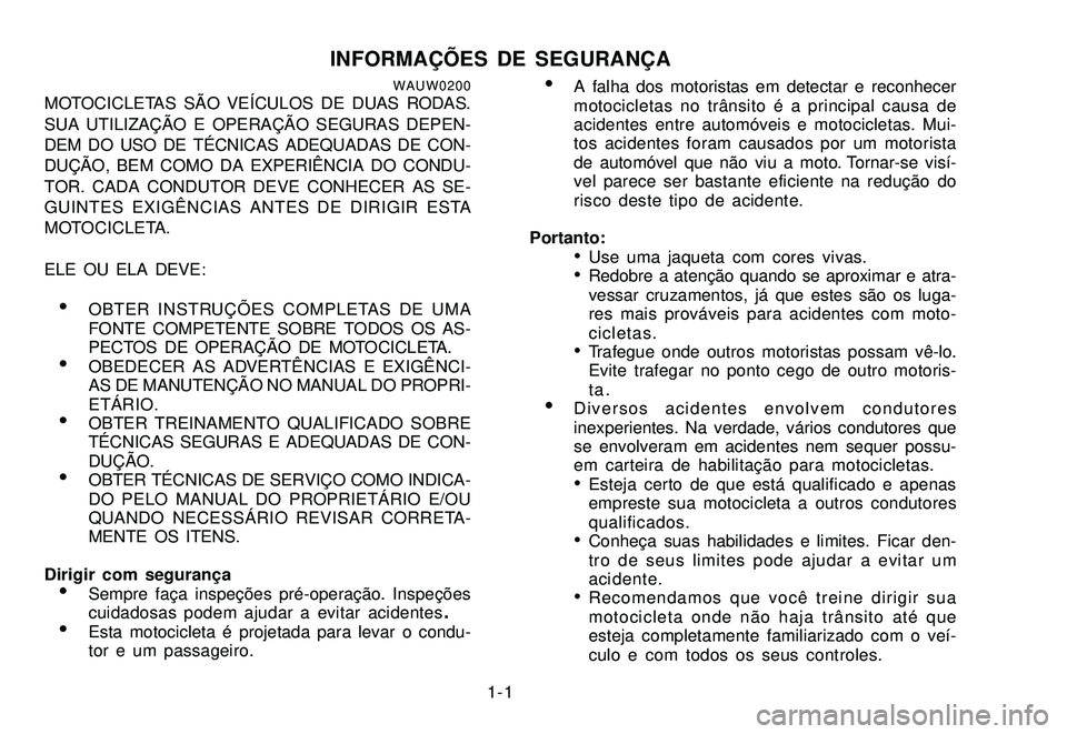 YAMAHA XTZ250 2008 Manual de utilização (in Portuguese) 1-1
INFORMAÇÕES DE SEGURANÇAWAUW0200MOTOCICLETAS SÃO VEÍCULOS DE DUAS RODAS.
SUA UTILIZAÇÃO E OPERAÇÃO SEGURAS DEPEN-
DEM DO USO DE TÉCNICAS ADEQUADAS DE CON-
DUÇÃO, BEM COMO DA EXPERIÊNC YAMAHA XTZ250 2008 Manual de utilização (in Portuguese) 1-1
INFORMAÇÕES DE SEGURANÇAWAUW0200MOTOCICLETAS SÃO VEÍCULOS DE DUAS RODAS.
SUA UTILIZAÇÃO E OPERAÇÃO SEGURAS DEPEN-
DEM DO USO DE TÉCNICAS ADEQUADAS DE CON-
DUÇÃO, BEM COMO DA EXPERIÊNC