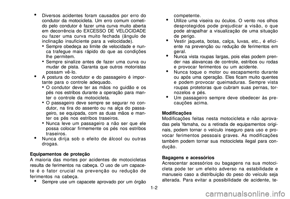 YAMAHA XTZ250 2008 Manual de utilização (in Portuguese) 1-2
Diversos acidentes foram causados por erro do
condutor da motocicleta. Um erro comum cometi-
do pelo condutor é fazer uma curva muito aberta
em decorrência do EXCESSO DE VELOCIDADE
ou fazer uma YAMAHA XTZ250 2008 Manual de utilização (in Portuguese) 1-2
Diversos acidentes foram causados por erro do
condutor da motocicleta. Um erro comum cometi-
do pelo condutor é fazer uma curva muito aberta
em decorrência do EXCESSO DE VELOCIDADE
ou fazer uma
