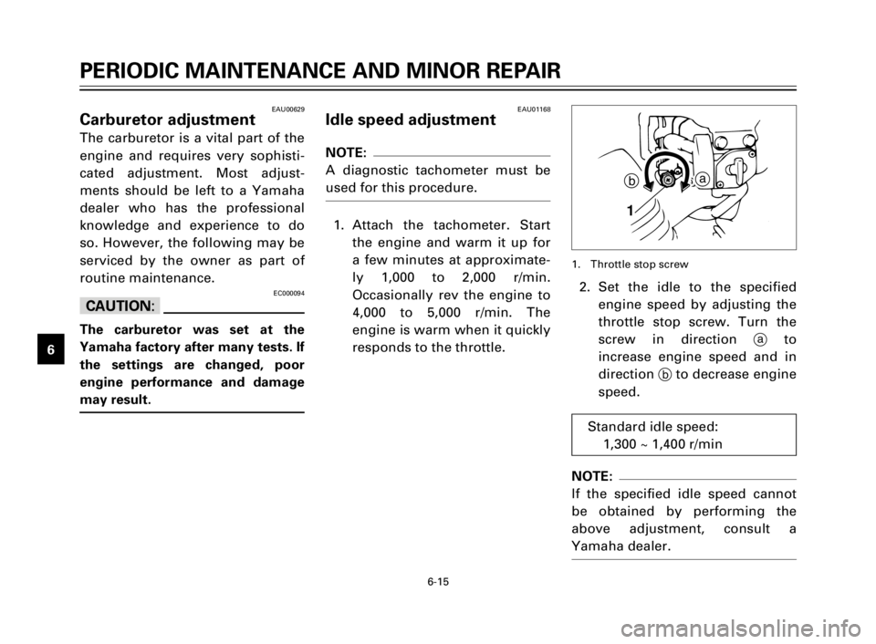 YAMAHA XV125S 2000 Service Manual 6-15
1
2
3
4
5
6
7
8
92. Set the idle to the specified
engine speed by adjusting the
throttle stop screw. Turn the
screw in direction ato
increase engine speed and in
direction bto decrease engine
spe YAMAHA XV125S 2000 Service Manual 6-15
1
2
3
4
5
6
7
8
92. Set the idle to the specified
engine speed by adjusting the
throttle stop screw. Turn the
screw in direction ato
increase engine speed and in
direction bto decrease engine
spe