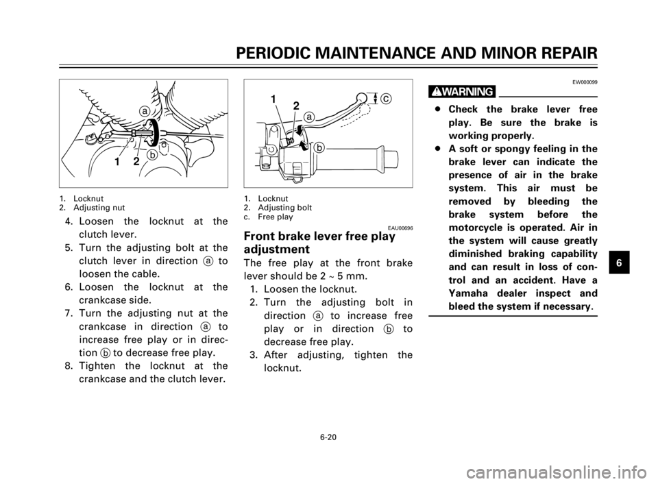 YAMAHA XV125S 2000 Workshop Manual 1
2
3
4
5
6
7
8
9
6-20
PERIODIC MAINTENANCE AND MINOR REPAIR
12
a
b
4. Loosen the locknut at the
clutch lever.
5. Turn the adjusting bolt at the
clutch lever in direction ato
loosen the cable.
6. Loos YAMAHA XV125S 2000 Workshop Manual 1
2
3
4
5
6
7
8
9
6-20
PERIODIC MAINTENANCE AND MINOR REPAIR
12
a
b
4. Loosen the locknut at the
clutch lever.
5. Turn the adjusting bolt at the
clutch lever in direction ato
loosen the cable.
6. Loos