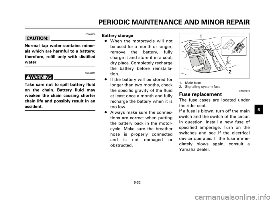YAMAHA XV125S 2000 Repair Manual 1
2
3
4
5
6
7
8
9
6-32
PERIODIC MAINTENANCE AND MINOR REPAIR
EC000100
cC
Normal tap water contains miner-
als which are harmful to a battery;
therefore, refill only with distilled
water.
EW000117
w
Ta YAMAHA XV125S 2000 Repair Manual 1
2
3
4
5
6
7
8
9
6-32
PERIODIC MAINTENANCE AND MINOR REPAIR
EC000100
cC
Normal tap water contains miner-
als which are harmful to a battery;
therefore, refill only with distilled
water.
EW000117
w
Ta