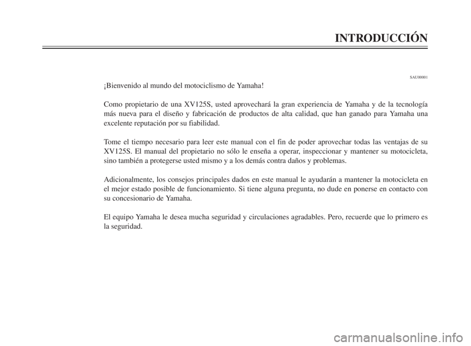 YAMAHA XV125S 2000  Manuale de Empleo (in Spanish) INTRODUCCIÓN
1
2
3
4
5
6
7
8
9
SAU00001
¡Bienvenido al mundo del motociclismo de Yamaha!
Como propietario de una XV125S, usted aprovechará la gran experiencia de Yamaha y de la tecnología
más nue