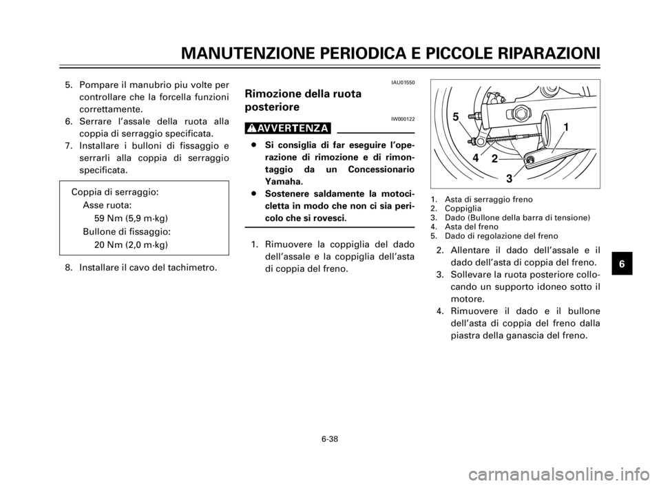 YAMAHA XV125S 2000 Manuale duso (in Italian) 1
2
3
4
5
6
7
8
9
6-38
MANUTENZIONE PERIODICA E PICCOLE RIPARAZIONI
5. Pompare il manubrio piu volte per
controllare che la forcella funzioni
correttamente.
6. Serrare l’assale della ruota alla
copp YAMAHA XV125S 2000 Manuale duso (in Italian) 1
2
3
4
5
6
7
8
9
6-38
MANUTENZIONE PERIODICA E PICCOLE RIPARAZIONI
5. Pompare il manubrio piu volte per
controllare che la forcella funzioni
correttamente.
6. Serrare l’assale della ruota alla
copp
