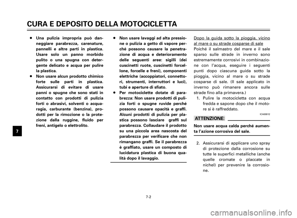 YAMAHA XV125S 2000 Manuale duso (in Italian) 1
2
3
4
5
6
7
8
9
CURA E DEPOSITO DELLA MOTOCICLETTA
7-2
8Una pulizia impropria può dan-
neggiare parabrezza, carenature,
pannelli e altre parti in plastica.
Usare solo un panno morbido
pulito o una YAMAHA XV125S 2000 Manuale duso (in Italian) 1
2
3
4
5
6
7
8
9
CURA E DEPOSITO DELLA MOTOCICLETTA
7-2
8Una pulizia impropria può dan-
neggiare parabrezza, carenature,
pannelli e altre parti in plastica.
Usare solo un panno morbido
pulito o una