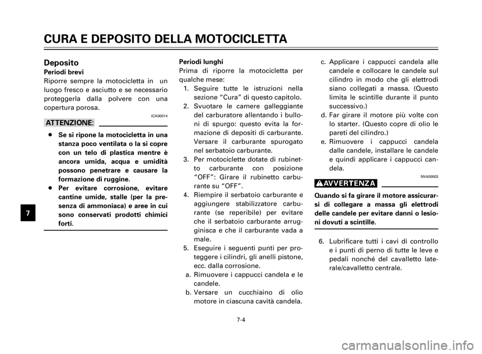 YAMAHA XV125S 2000 Manuale duso (in Italian) 1
2
3
4
5
6
7
8
9
CURA E DEPOSITO DELLA MOTOCICLETTA
7-4
Deposito
Periodi brevi
Riporre sempre la motocicletta in un
luogo fresco e asciutto e se necessario
proteggerla dalla polvere con una
copertur YAMAHA XV125S 2000 Manuale duso (in Italian) 1
2
3
4
5
6
7
8
9
CURA E DEPOSITO DELLA MOTOCICLETTA
7-4
Deposito
Periodi brevi
Riporre sempre la motocicletta in un
luogo fresco e asciutto e se necessario
proteggerla dalla polvere con una
copertur