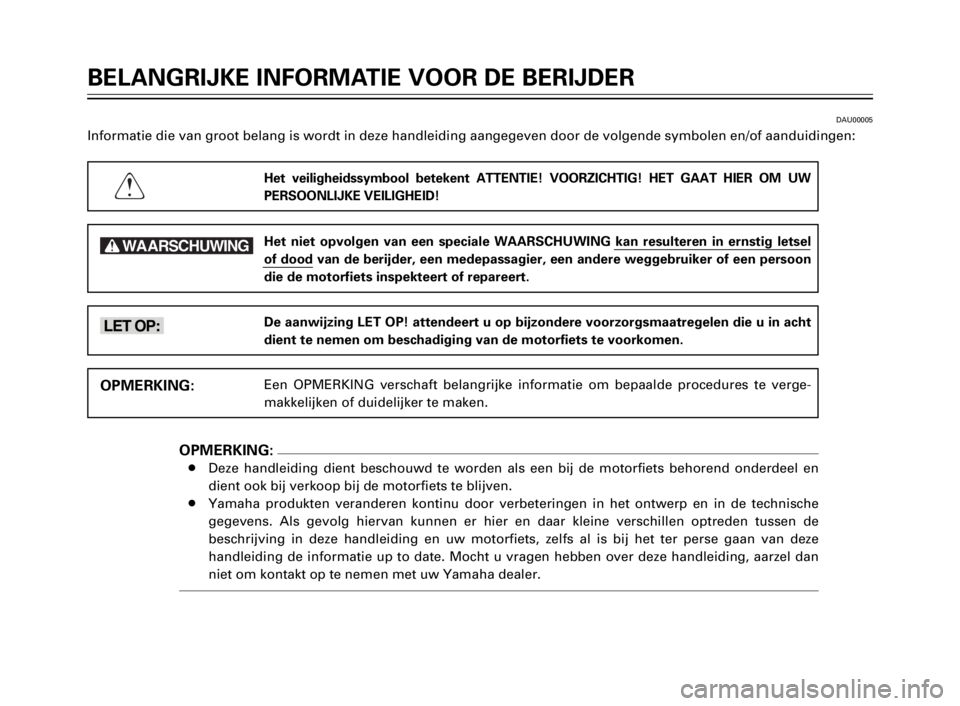 YAMAHA XV125S 2000  Instructieboekje (in Dutch) BELANGRIJKE INFORMATIE VOOR DE BERIJDER
1
2
3
4
5
6
7
8
9
DAU00005
Informatie die van groot belang is wordt in deze handleiding aangegeven door de volgende symbolen en/of aanduidingen:
Het veiligheids