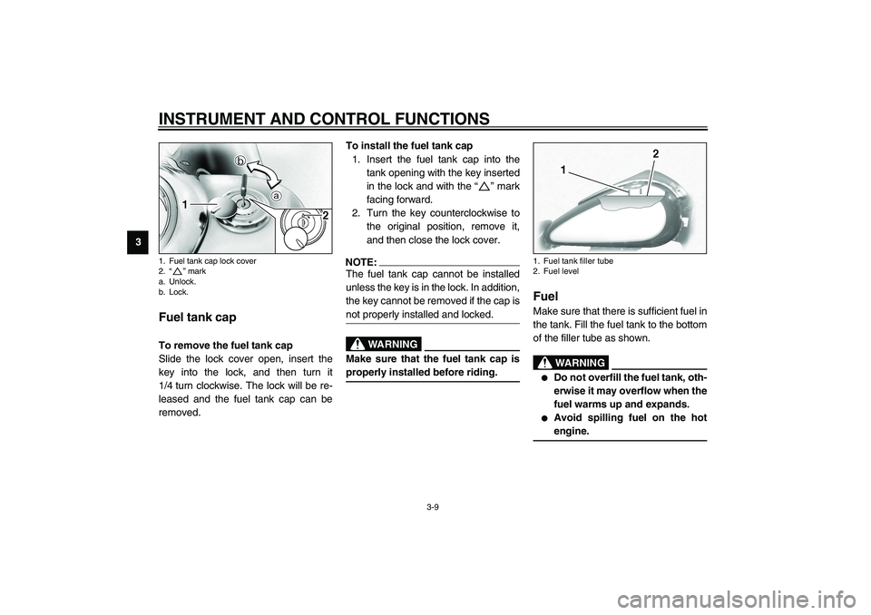 YAMAHA XV1600A 2002  Owners Manual INSTRUMENT AND CONTROL FUNCTIONS
3-9
3
EAU02917
Fuel tank cap To remove the fuel tank cap
Slide the lock cover open, insert the
key into the lock, and then turn it
1/4 turn clockwise. The lock will be