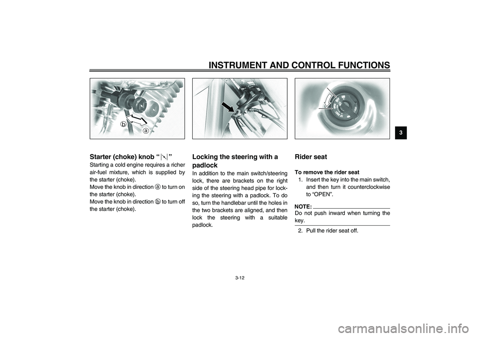 YAMAHA XV1600A 2002  Owners Manual INSTRUMENT AND CONTROL FUNCTIONS
3-12
3
EAU04038
Starter (choke) knob “” Starting a cold engine requires a richer
air-fuel mixture, which is supplied by
the starter (choke).
Move the knob in direc