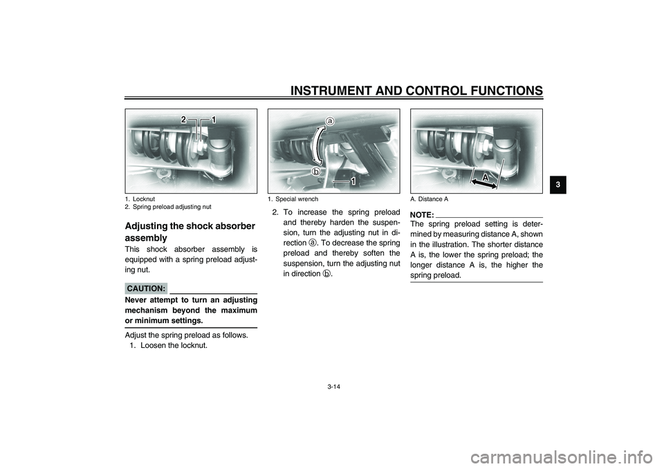 YAMAHA XV1600A 2002 Owners Manual INSTRUMENT AND CONTROL FUNCTIONS
3-14
3
EAU03591*
Adjusting the shock absorber 
assembly This shock absorber assembly is
equipped with a spring preload adjust-
ing nut.
EC000015
CAUTION:_ Never attemp