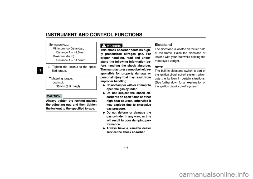 YAMAHA XV1600A 2002 Owners Manual INSTRUMENT AND CONTROL FUNCTIONS
3-15
33. Tighten the locknut to the speci-
fied torque.
EC000018
CAUTION:_ Always tighten the locknut against
the adjusting nut, and then tighten
the locknut to the sp